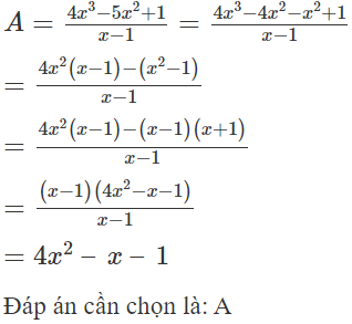 Rút gọn biểu thức: A =  4 x^ 3 − 5 x ^2 + 1 x − 1  A. 4 x^ 2  – x – 1  B. 4 x^ 2  + x – 1   (ảnh 1)
