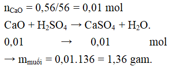 Cho phản ứng hoá học:  C a O   +   H 2 S O 4   →   C a S O 4   +   H 2 O .  Nếu khối lượng CaO đã phản ứng là 0,56 gam thì khối lượng muối thu được sau phản ứng là (ảnh 1)