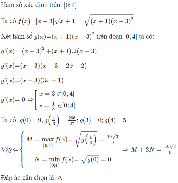 Gọi M, N lần lượt là giá trị lớn nhất, giá trị nhỏ nhất của hàm số  f ( x ) = | x − 3 | căn bậc hai x + 1  trên đoạn  [ 0 ; 4 ] . Tính M + 2 N (ảnh 1)