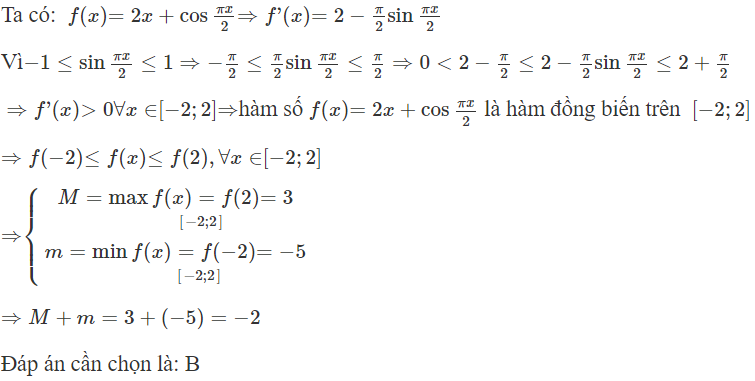 Gọi m, M lần lượt là giá trị nhỏ nhất và giá trị lớn nhất của hàm số  f ( x ) = 2 x + cos π x /2  trên đoạn  [− 2 ; 2 ] (ảnh 1)