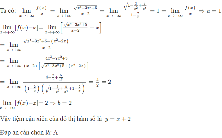 Phương trình đường tiệm cận xiên của đồ thị hàm số  y = f ( x ) = căn bậc hai x ^4 − 3 x ^2 + 5 /x − 2  là: (ảnh 1)