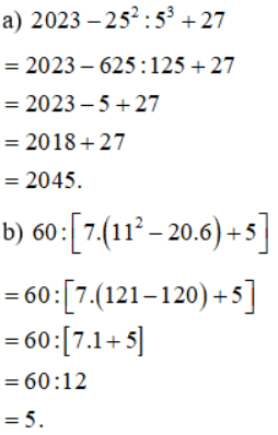 Tính:  a) 2023 – 252 : 53 + 27;  b) 60 : [ 7.(112 – 20.6) + 5 ]. (ảnh 1)